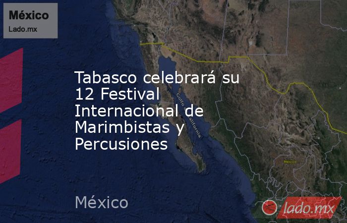 Tabasco celebrará su 12 Festival Internacional de Marimbistas y Percusiones. Noticias en tiempo real