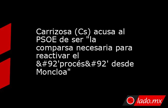 Carrizosa (Cs) acusa al PSOE de ser 