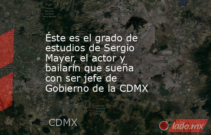 Éste es el grado de estudios de Sergio Mayer, el actor y bailarín que sueña con ser jefe de Gobierno de la CDMX  . Noticias en tiempo real