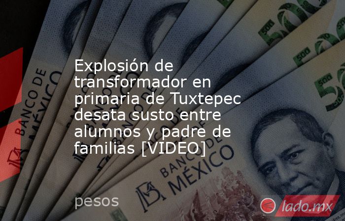 Explosión de transformador en primaria de Tuxtepec desata susto entre alumnos y padre de familias [VIDEO]. Noticias en tiempo real