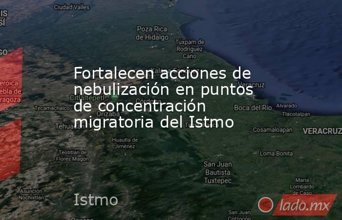 Fortalecen acciones de nebulización en puntos de concentración migratoria del Istmo. Noticias en tiempo real