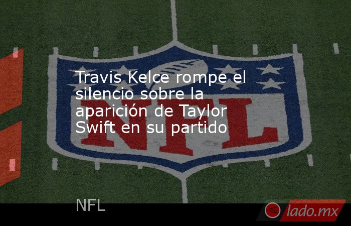 Travis Kelce rompe el silencio sobre la aparición de Taylor Swift en su partido. Noticias en tiempo real