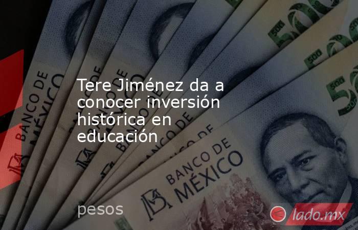 Tere Jiménez da a conocer inversión histórica en educación. Noticias en tiempo real