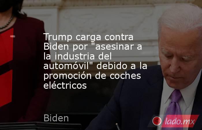 Trump carga contra Biden por 
