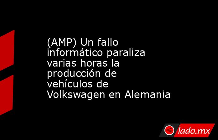(AMP) Un fallo informático paraliza varias horas la producción de vehículos de Volkswagen en Alemania. Noticias en tiempo real
