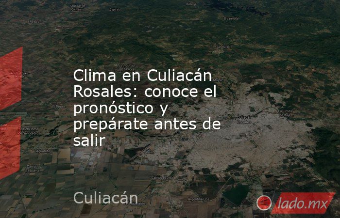 Clima en Culiacán Rosales: conoce el pronóstico y prepárate antes de salir. Noticias en tiempo real
