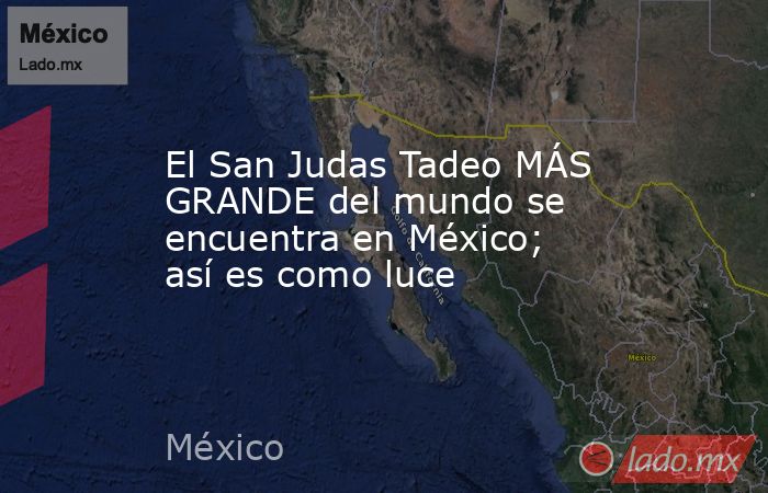 El San Judas Tadeo MÁS GRANDE del mundo se encuentra en México; así es como luce. Noticias en tiempo real