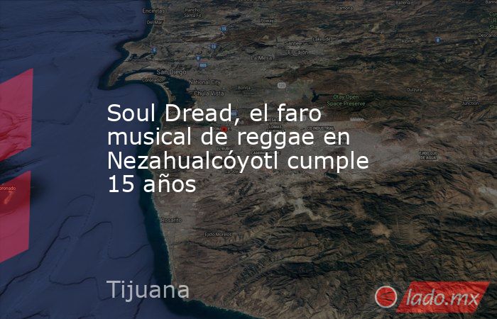 Soul Dread, el faro musical de reggae en Nezahualcóyotl cumple 15 años. Noticias en tiempo real