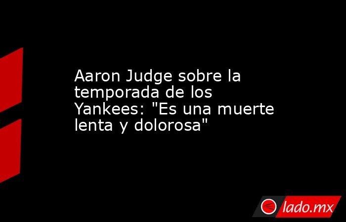 Aaron Judge sobre la temporada de los Yankees: 