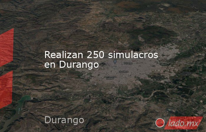 Realizan 250 simulacros en Durango
. Noticias en tiempo real