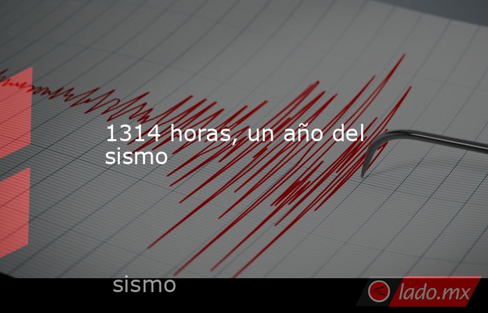 1314 horas, un año del sismo. Noticias en tiempo real
