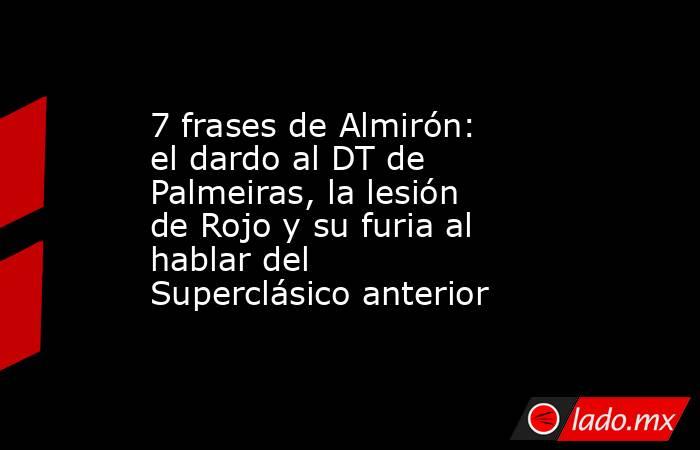 7 frases de Almirón: el dardo al DT de Palmeiras, la lesión de Rojo y su furia al hablar del Superclásico anterior. Noticias en tiempo real
