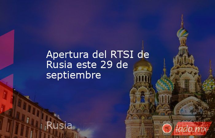 Apertura del RTSI de Rusia este 29 de septiembre. Noticias en tiempo real