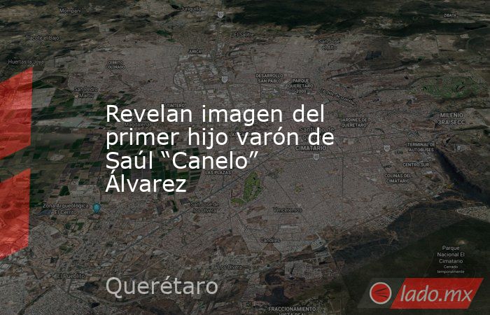 Revelan imagen del primer hijo varón de Saúl “Canelo” Álvarez. Noticias en tiempo real