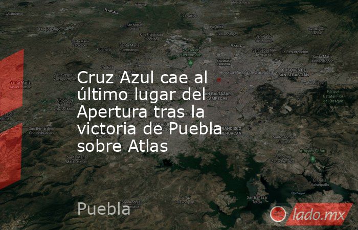 Cruz Azul cae al último lugar del Apertura tras la victoria de Puebla sobre Atlas. Noticias en tiempo real