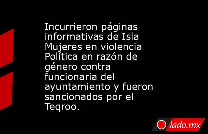 Incurrieron páginas informativas de Isla Mujeres en violencia Política en razón de género contra funcionaria del ayuntamiento y fueron sancionados por el Teqroo.. Noticias en tiempo real