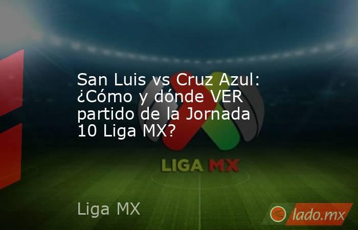 San Luis vs Cruz Azul: ¿Cómo y dónde VER partido de la Jornada 10 Liga MX?. Noticias en tiempo real