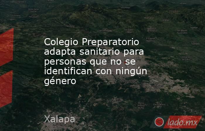 Colegio Preparatorio adapta sanitario para personas que no se identifican con ningún género. Noticias en tiempo real