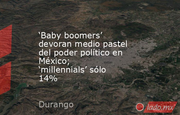 ‘Baby boomers’ devoran medio pastel del poder político en México; ‘millennials’ sólo 14%. Noticias en tiempo real