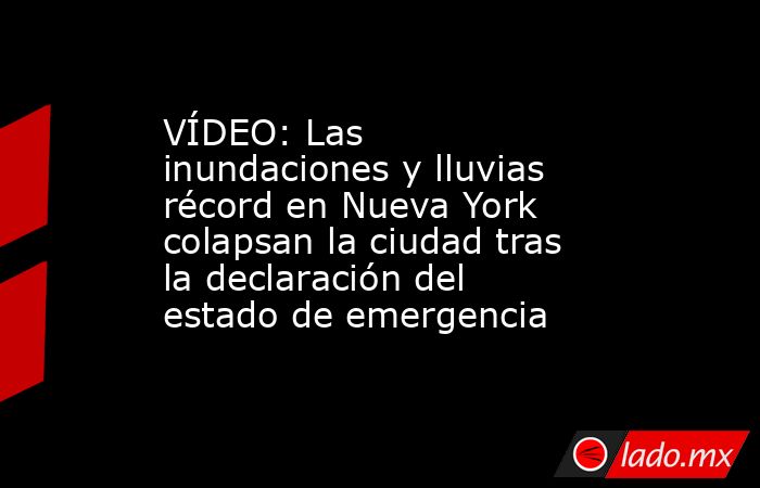 VÍDEO: Las inundaciones y lluvias récord en Nueva York colapsan la ciudad tras la declaración del estado de emergencia. Noticias en tiempo real