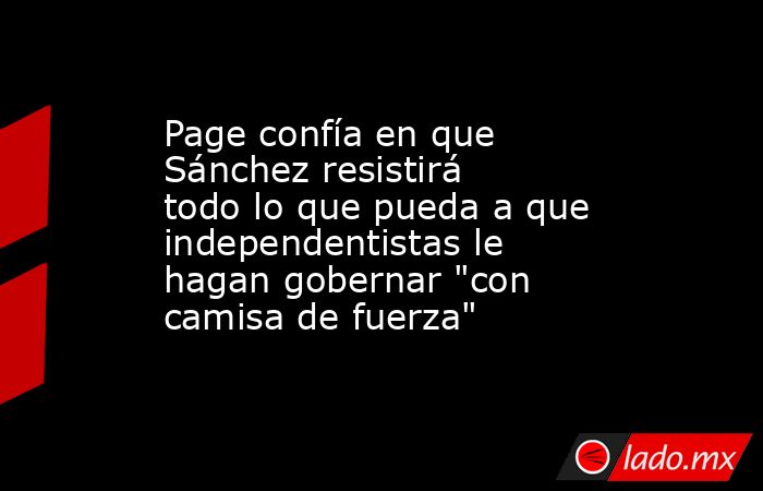 Page confía en que Sánchez resistirá todo lo que pueda a que independentistas le hagan gobernar 