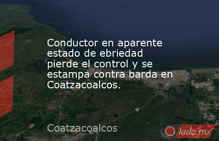 Conductor en aparente estado de ebriedad pierde el control y se estampa contra barda en Coatzacoalcos.. Noticias en tiempo real