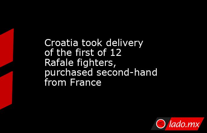 Croatia took delivery of the first of 12 Rafale fighters, purchased second-hand from France. Noticias en tiempo real