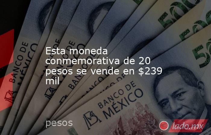 Esta moneda conmemorativa de 20 pesos se vende en $239 mil. Noticias en tiempo real