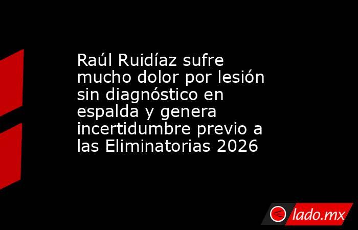 Raúl Ruidíaz sufre mucho dolor por lesión sin diagnóstico en espalda y genera incertidumbre previo a las Eliminatorias 2026. Noticias en tiempo real