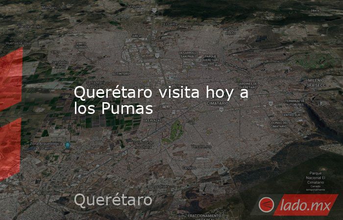 Querétaro visita hoy a los Pumas. Noticias en tiempo real