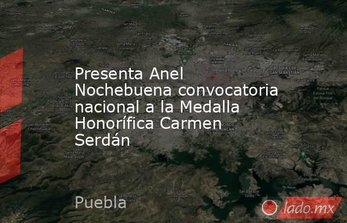 Presenta Anel Nochebuena convocatoria nacional a la Medalla Honorífica Carmen Serdán. Noticias en tiempo real