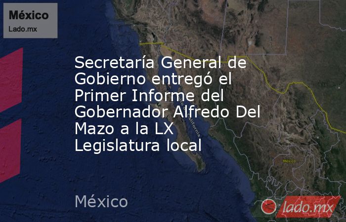 Secretaría General de Gobierno entregó el Primer Informe del Gobernador Alfredo Del Mazo a la LX Legislatura local. Noticias en tiempo real