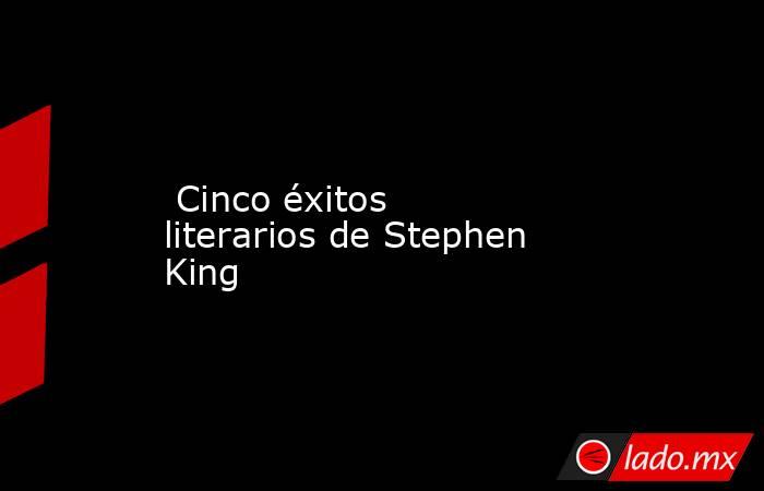  Cinco éxitos literarios de Stephen King. Noticias en tiempo real