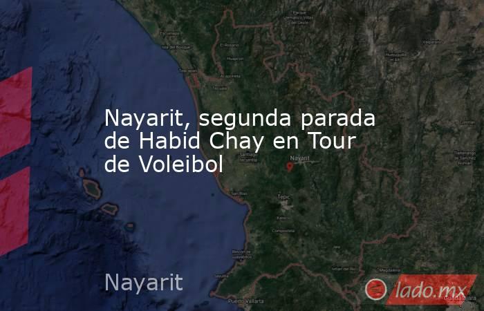 Nayarit, segunda parada de Habid Chay en Tour de Voleibol. Noticias en tiempo real