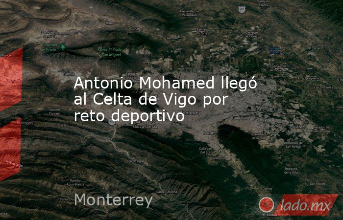 Antonio Mohamed llegó al Celta de Vigo por reto deportivo. Noticias en tiempo real