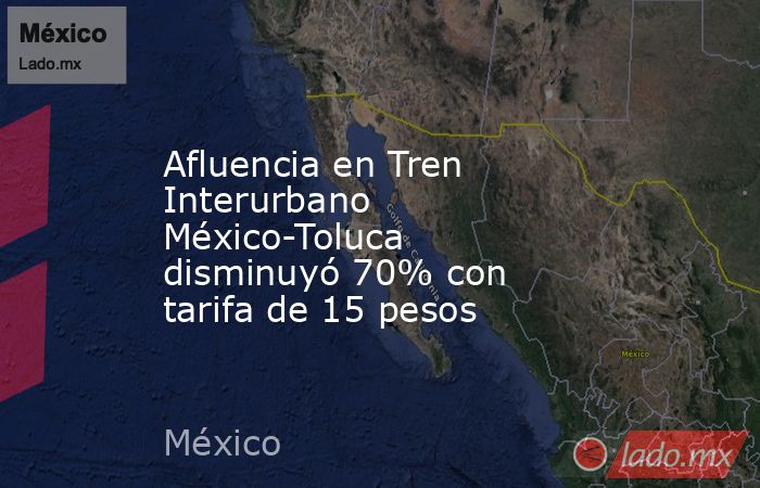 Afluencia en Tren Interurbano México-Toluca disminuyó 70% con tarifa de 15 pesos. Noticias en tiempo real