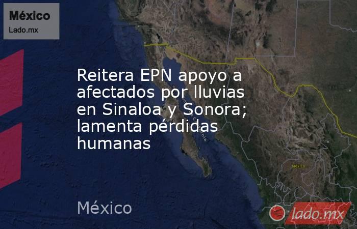 Reitera EPN apoyo a afectados por lluvias en Sinaloa y Sonora; lamenta pérdidas humanas. Noticias en tiempo real