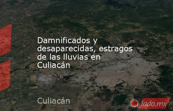 Damnificados y desaparecidas, estragos de las lluvias en Culiacán. Noticias en tiempo real