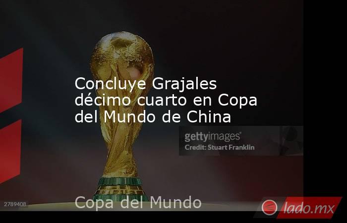 Concluye Grajales décimo cuarto en Copa del Mundo de China. Noticias en tiempo real