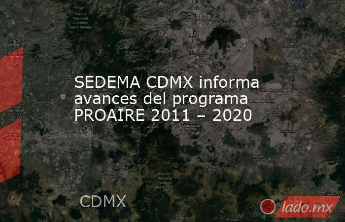 SEDEMA CDMX informa avances del programa PROAIRE 2011 – 2020. Noticias en tiempo real