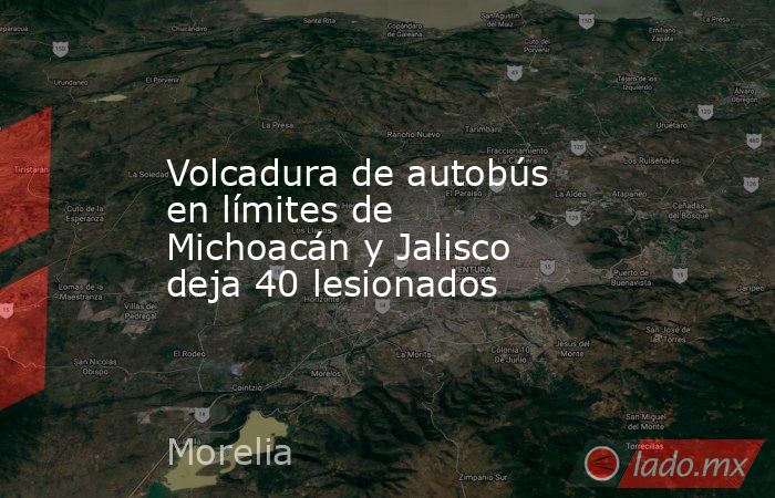 Volcadura de autobús en límites de Michoacán y Jalisco deja 40 lesionados. Noticias en tiempo real