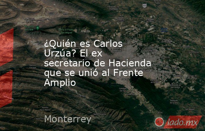 ¿Quién es Carlos Urzúa? El ex secretario de Hacienda que se unió al Frente Amplio. Noticias en tiempo real