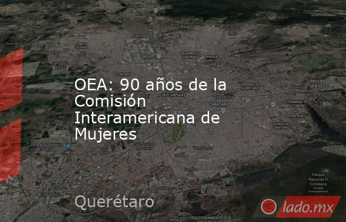 OEA: 90 años de la Comisión Interamericana de Mujeres. Noticias en tiempo real