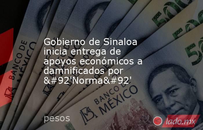 Gobierno de Sinaloa inicia entrega de apoyos económicos a damnificados por \'Norma\'. Noticias en tiempo real