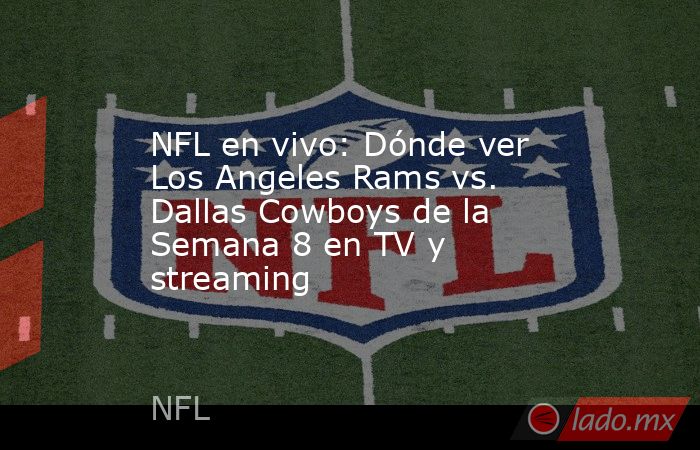 NFL en vivo: Dónde ver Los Angeles Rams vs. Dallas Cowboys de la Semana 8 en TV y streaming. Noticias en tiempo real