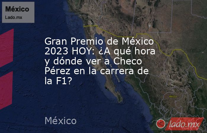 Gran Premio de México 2023 HOY: ¿A qué hora y dónde ver a Checo Pérez en la carrera de la F1?. Noticias en tiempo real