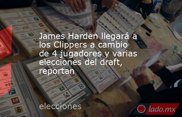 James Harden llegará a los Clippers a cambio de 4 jugadores y varias elecciones del draft, reportan. Noticias en tiempo real