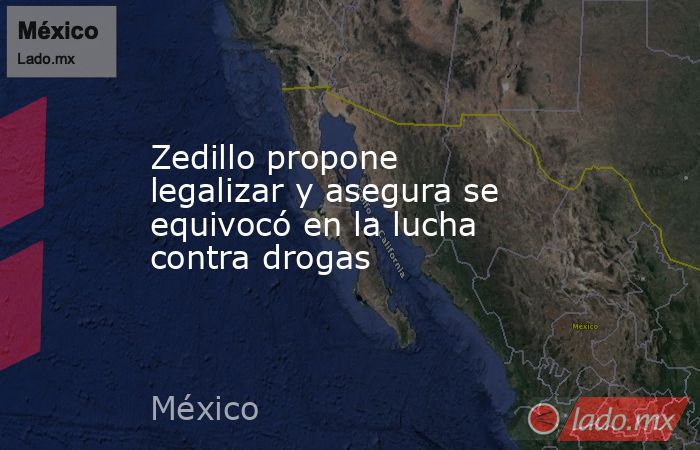 Zedillo propone legalizar y asegura se equivocó en la lucha contra drogas. Noticias en tiempo real