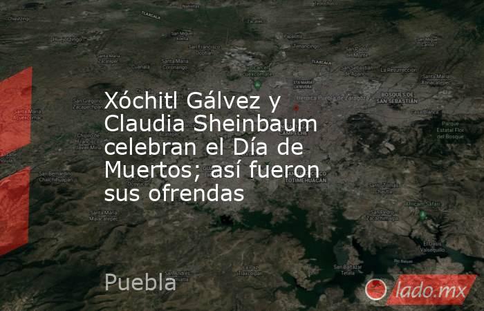 Xóchitl Gálvez y Claudia Sheinbaum celebran el Día de Muertos; así fueron sus ofrendas. Noticias en tiempo real