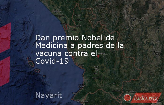 Dan premio Nobel de Medicina a padres de la vacuna contra el Covid-19. Noticias en tiempo real